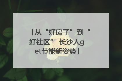 从“好房子”到“好社区” 长沙人get节能新姿势