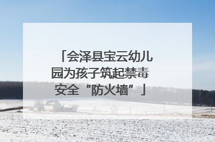 会泽县宝云幼儿园为孩子筑起禁毒安全“防火墙”