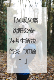 又暖又燃 沈阳公安为考生解决各类“难题”