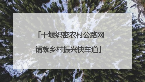 十堰织密农村公路网 铺就乡村振兴快车道