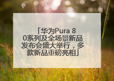 华为Pura 80系列及全场景新品发布会盛大举行，多款新品重磅亮相