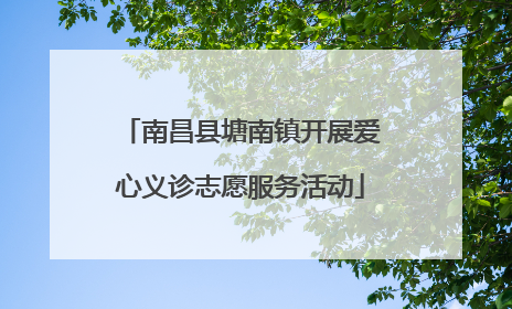 南昌县塘南镇开展爱心义诊志愿服务活动