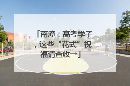 南漳：高考学子，这些“花式”祝福请查收→