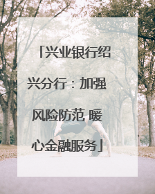 兴业银行绍兴分行：加强风险防范 暖心金融服务