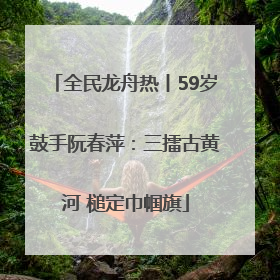 全民龙舟热丨59岁鼓手阮春萍：三擂古黄河 槌定巾帼旗