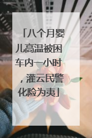 八个月婴儿高温被困车内一小时，灌云民警化险为夷