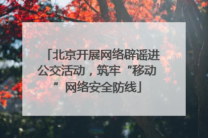 北京开展网络辟谣进公交活动，筑牢“移动”网络安全防线
