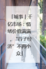 城事︱千亿市场：情绪价值满满，“谷子经济”不再小众