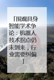 围观具身智能学术争论：机器人技术拐点仍未到来，行业需要纠偏