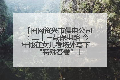 国网资兴市供电公司：二十三载保电路 今年他在女儿考场外写下“特殊答卷”