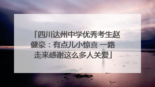 四川达州中学优秀考生赵健豪：有点儿小惊喜 一路走来感谢这么多人关爱