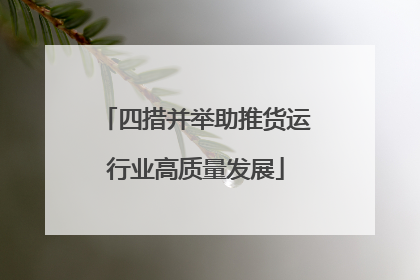 四措并举助推货运行业高质量发展