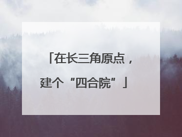 在长三角原点，建个“四合院”