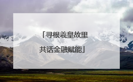 寻根羲皇故里 共话金融赋能