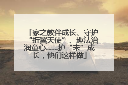 家之教伴成长、守护“折翼天使”、趣法治润童心……护“未”成长，他们这样做