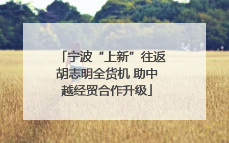 宁波“上新”往返胡志明全货机 助中越经贸合作升级