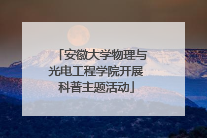 安徽大学物理与光电工程学院开展科普主题活动