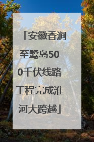 安徽香涧至鹭岛500千伏线路工程完成淮河大跨越