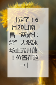 定了！6月20日南昌“两滩七湾”天然泳场正式开放！位置在这→