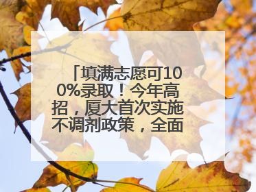 填满志愿可100%录取！今年高招，厦大首次实施不调剂政策，全面放开转专业