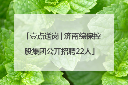 壹点送岗│济南综保控股集团公开招聘22人