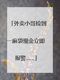 外卖小哥捡到一麻袋现金立即报警……