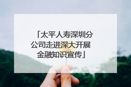 太平人寿深圳分公司走进深大开展金融知识宣传