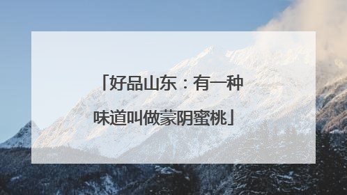 好品山东：有一种味道叫做蒙阴蜜桃