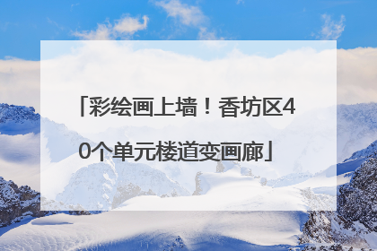 彩绘画上墙！香坊区40个单元楼道变画廊