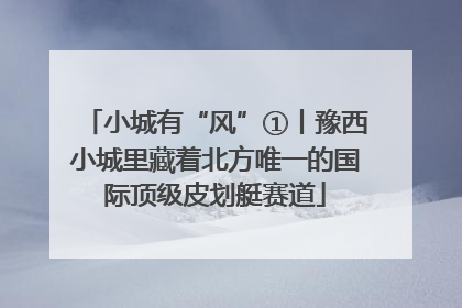 小城有“风”①丨豫西小城里藏着北方唯一的国际顶级皮划艇赛道