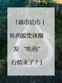 就市论市丨医药股集体爆发 “吃药”行情来了？