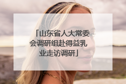 山东省人大常委会调研组赴得益乳业走访调研