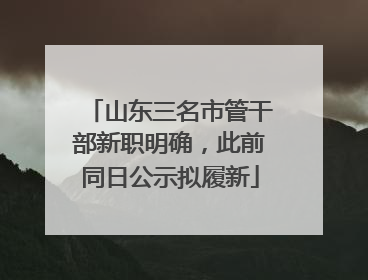 山东三名市管干部新职明确，此前同日公示拟履新