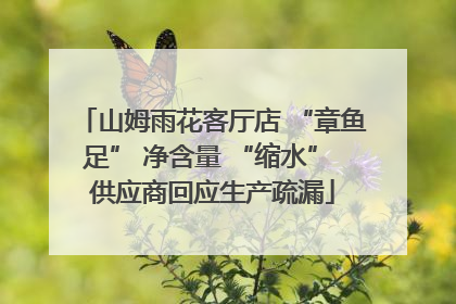 山姆雨花客厅店 “章鱼足” 净含量 “缩水” 供应商回应生产疏漏