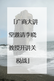 广商大讲堂邀请李晓教授开讲关税战