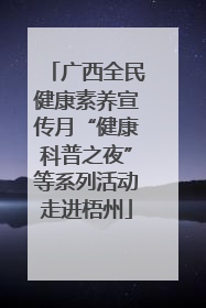 广西全民健康素养宣传月“健康科普之夜”等系列活动走进梧州