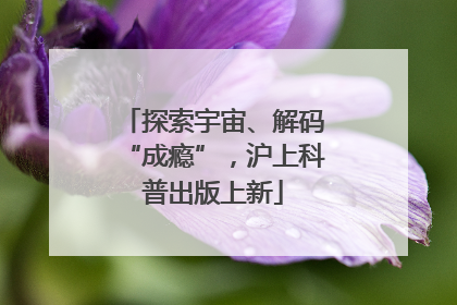 探索宇宙、解码“成瘾”，沪上科普出版上新