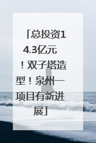 总投资14.3亿元！双子塔造型！泉州一项目有新进展