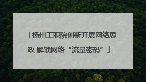扬州工职院创新开展网络思政 解锁网络“流量密码”