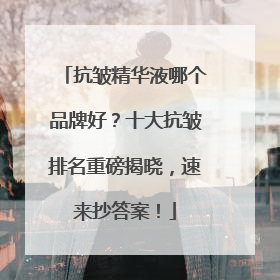 抗皱精华液哪个品牌好？十大抗皱排名重磅揭晓，速来抄答案！