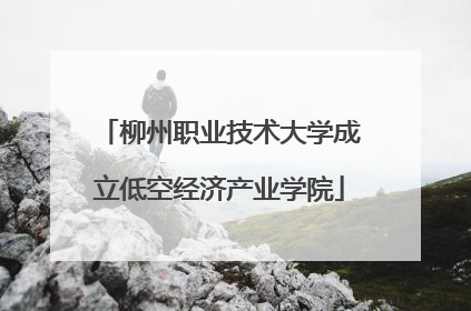 柳州职业技术大学成立低空经济产业学院