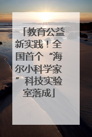 教育公益新实践！全国首个“海尔小科学家”科技实验室落成