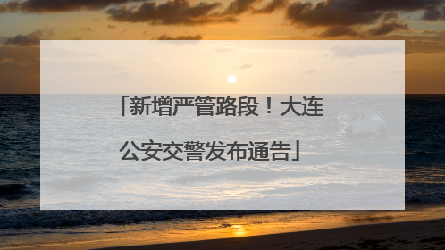 新增严管路段！大连公安交警发布通告