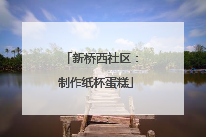 新桥西社区：制作纸杯蛋糕
