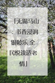 无锡马山：书香浸润银龄乐 全民悦读适老情