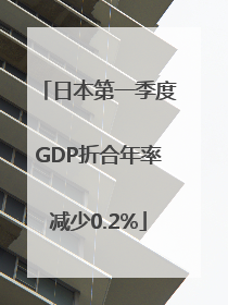 日本第一季度GDP折合年率减少0.2%