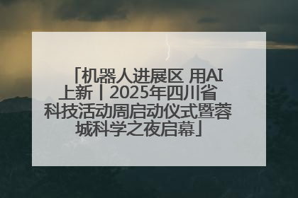机器人进展区 用AI上新丨2025年四川省科技活动周启动仪式暨蓉城科学之夜启幕