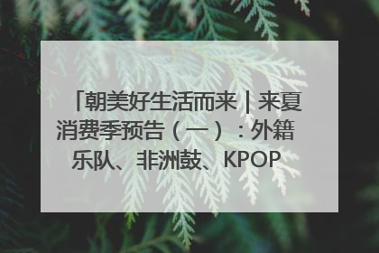 朝美好生活而来｜来夏消费季预告（一）：外籍乐队、非洲鼓、KPOP舞团、居民开放麦……这也太show了