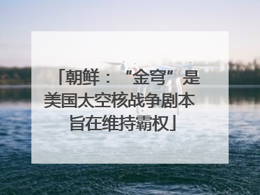朝鲜：“金穹”是美国太空核战争剧本 旨在维持霸权