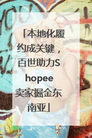 本地化履约成关键，百世助力Shopee卖家掘金东南亚